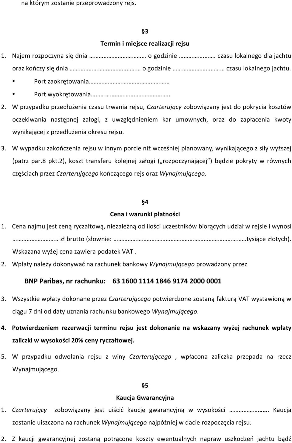 W przypadku przedłużenia czasu trwania rejsu, Czarterujący zobowiązany jest do pokrycia kosztów oczekiwania następnej załogi, z uwzględnieniem kar umownych, oraz do zapłacenia kwoty wynikającej z