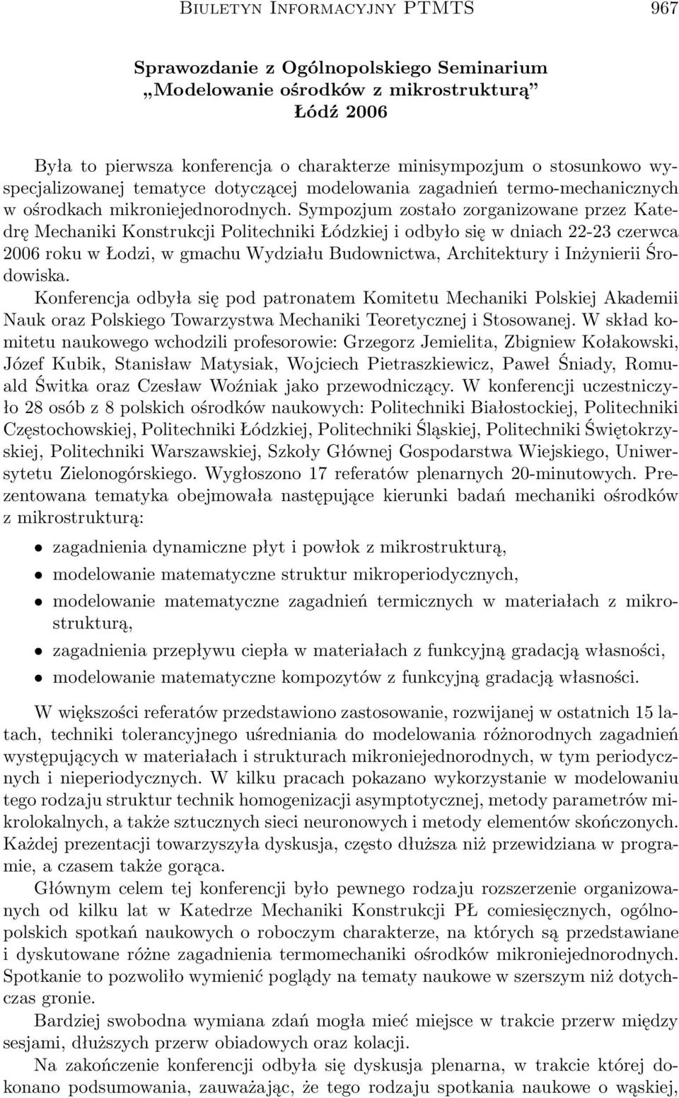 Sympozjum zostało zorganizowane przez Katedrę Mechaniki Konstrukcji Politechniki Łódzkiej i odbyło się w dniach 22-23 czerwca 2006 roku w Łodzi, w gmachu Wydziału Budownictwa, Architektury i