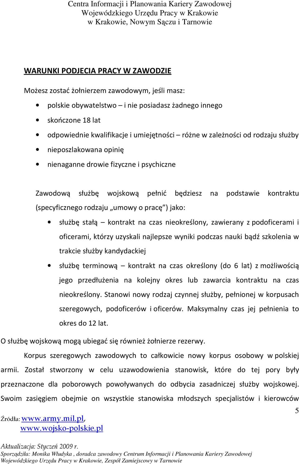 jako: służbę stałą kontrakt na czas nieokreślony, zawierany z podoficerami i oficerami, którzy uzyskali najlepsze wyniki podczas nauki bądź szkolenia w trakcie służby kandydackiej służbę terminową