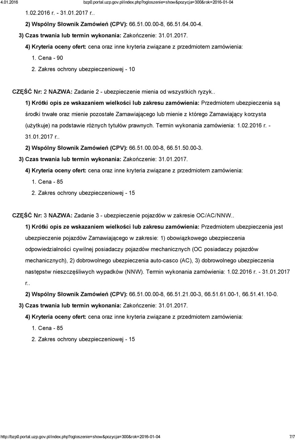 . 1) Krótki opis ze wskazaniem wielkości lub zakresu zamówienia: Przedmiotem ubezpieczenia są środki trwałe oraz mienie pozostałe Zamawiającego lub mienie z którego Zamawiający korzysta (użytkuje) na