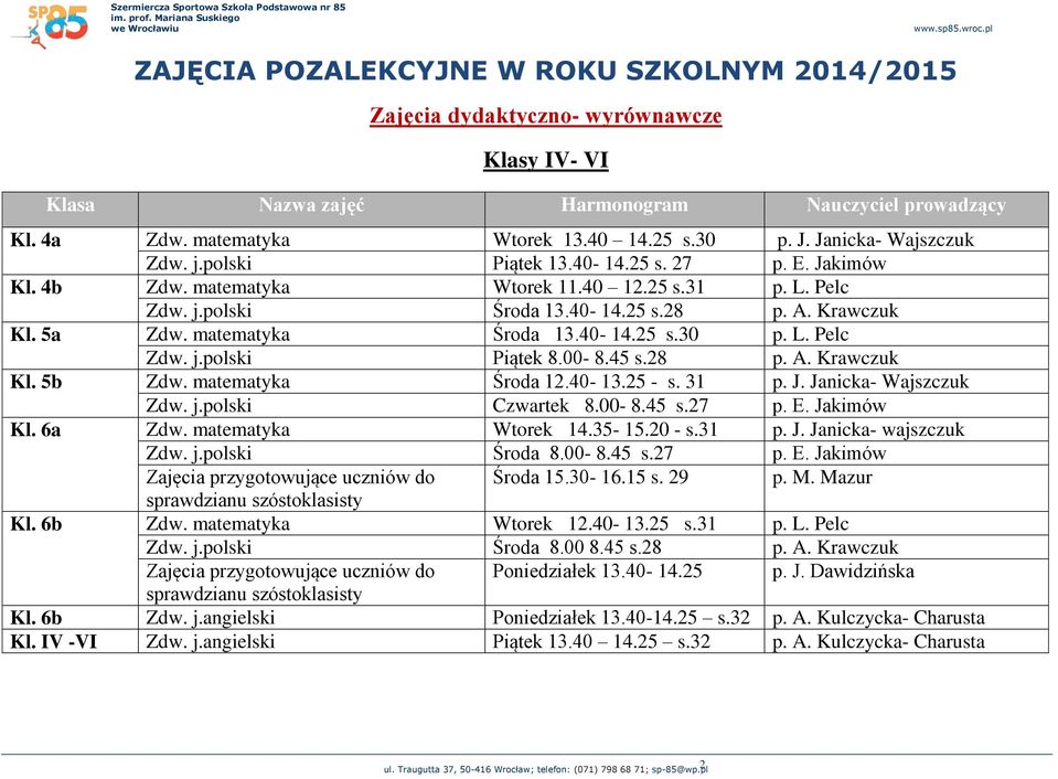 00-8.45 s.28 p. A. Krawczuk Kl. 5b Zdw. matematyka Środa 12.40-13.25 - s. 31 p. J. Janicka- Wajszczuk Zdw. j.polski Czwartek 8.00-8.45 s.27 p. E. Jakimów Kl. 6a Zdw. matematyka Wtorek 14.35-15.20 - s.