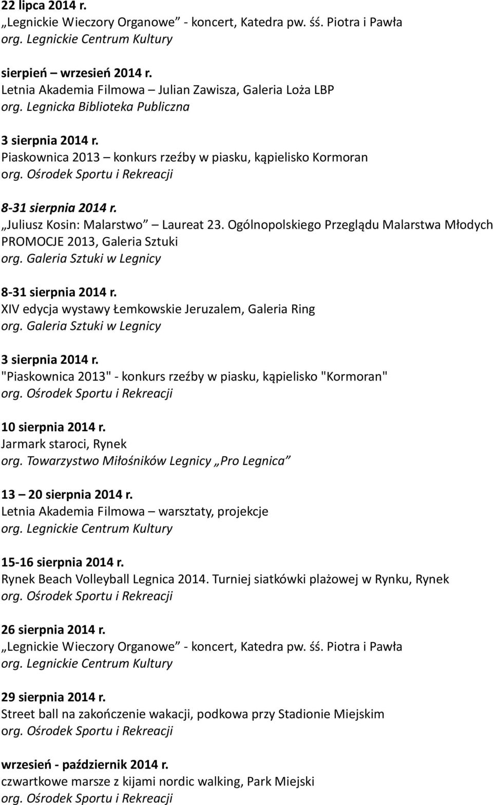 Ogólnopolskiego Przeglądu Malarstwa Młodych PROMOCJE 2013, Galeria Sztuki 8-31 sierpnia 2014 r. XIV edycja wystawy Łemkowskie Jeruzalem, Galeria Ring 3 sierpnia 2014 r.