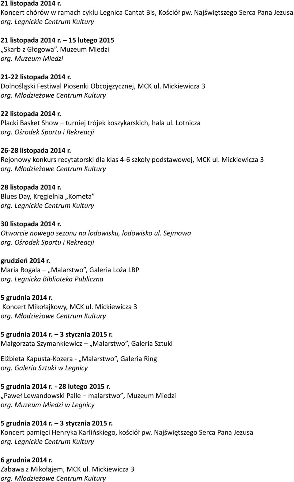 Lotnicza 26-28 listopada 2014 r. Rejonowy konkurs recytatorski dla klas 4-6 szkoły podstawowej, MCK ul. Mickiewicza 3 28 listopada 2014 r. Blues Day, Kręgielnia Kometa 30 listopada 2014 r.