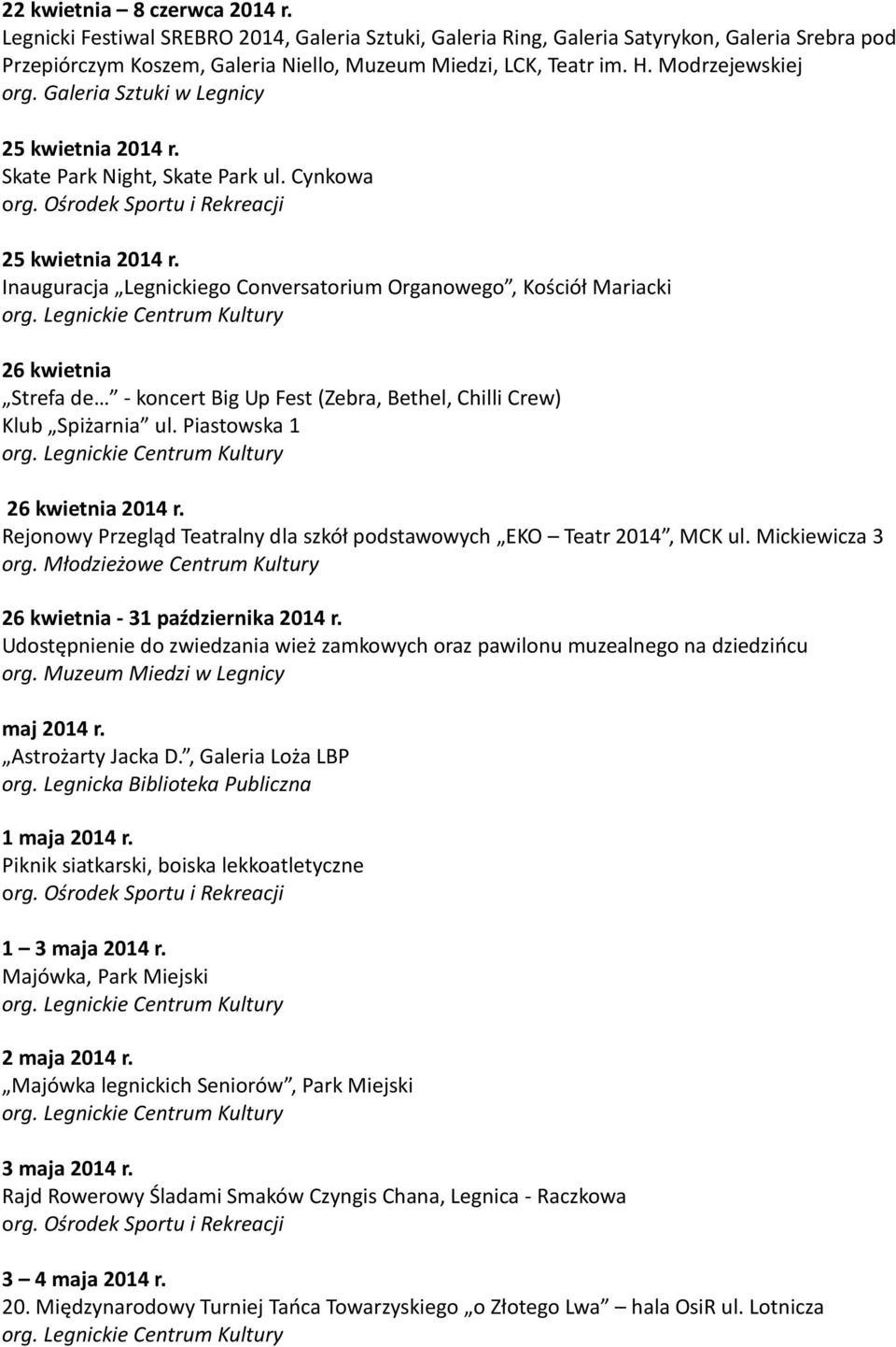 Inauguracja Legnickiego Conversatorium Organowego, Kościół Mariacki 26 kwietnia Strefa de - koncert Big Up Fest (Zebra, Bethel, Chilli Crew) Klub Spiżarnia ul. Piastowska 1 26 kwietnia 2014 r.