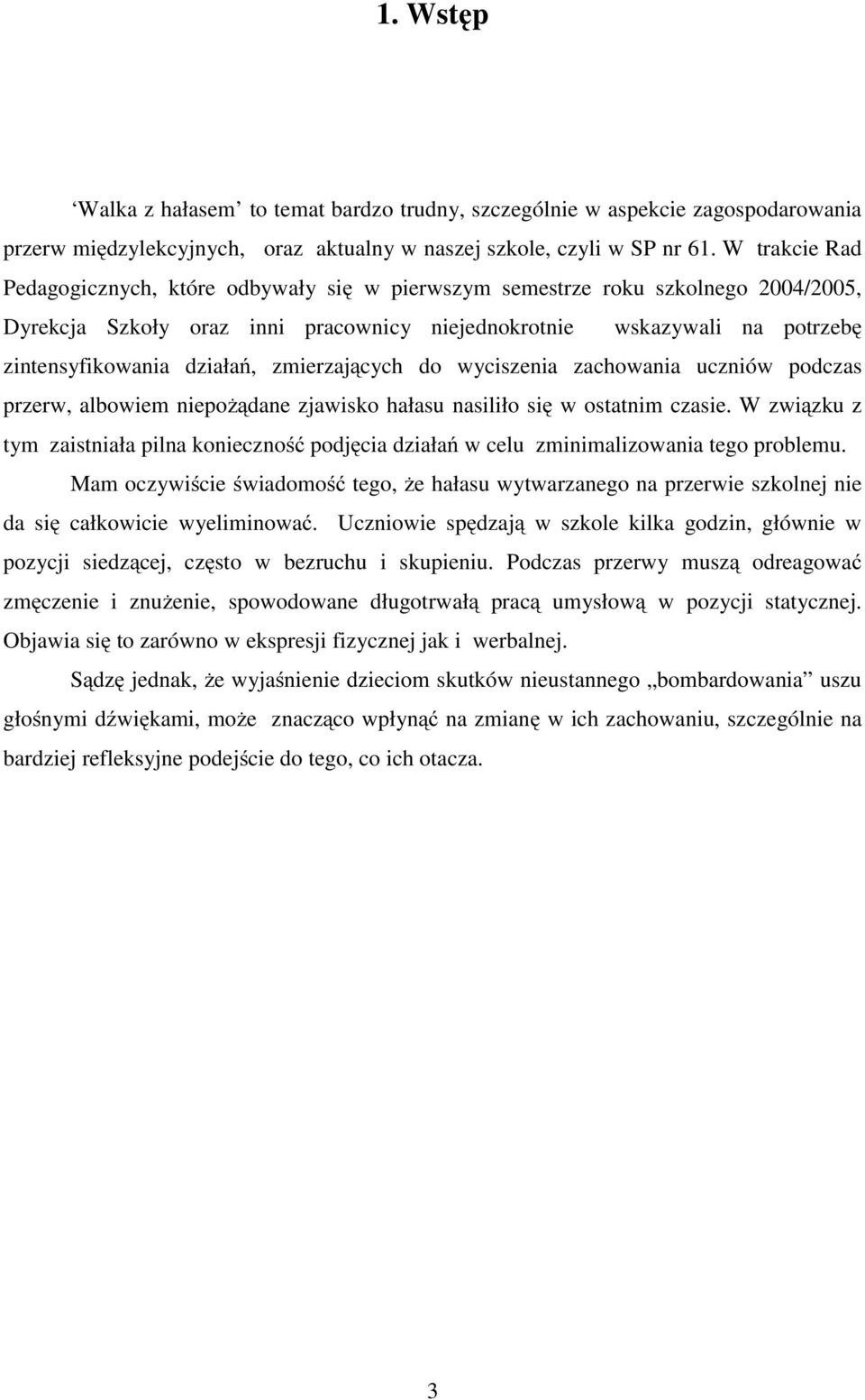zmierzających do wyciszenia zachowania uczniów podczas przerw, albowiem niepożądane zjawisko hałasu nasiliło się w ostatnim czasie.