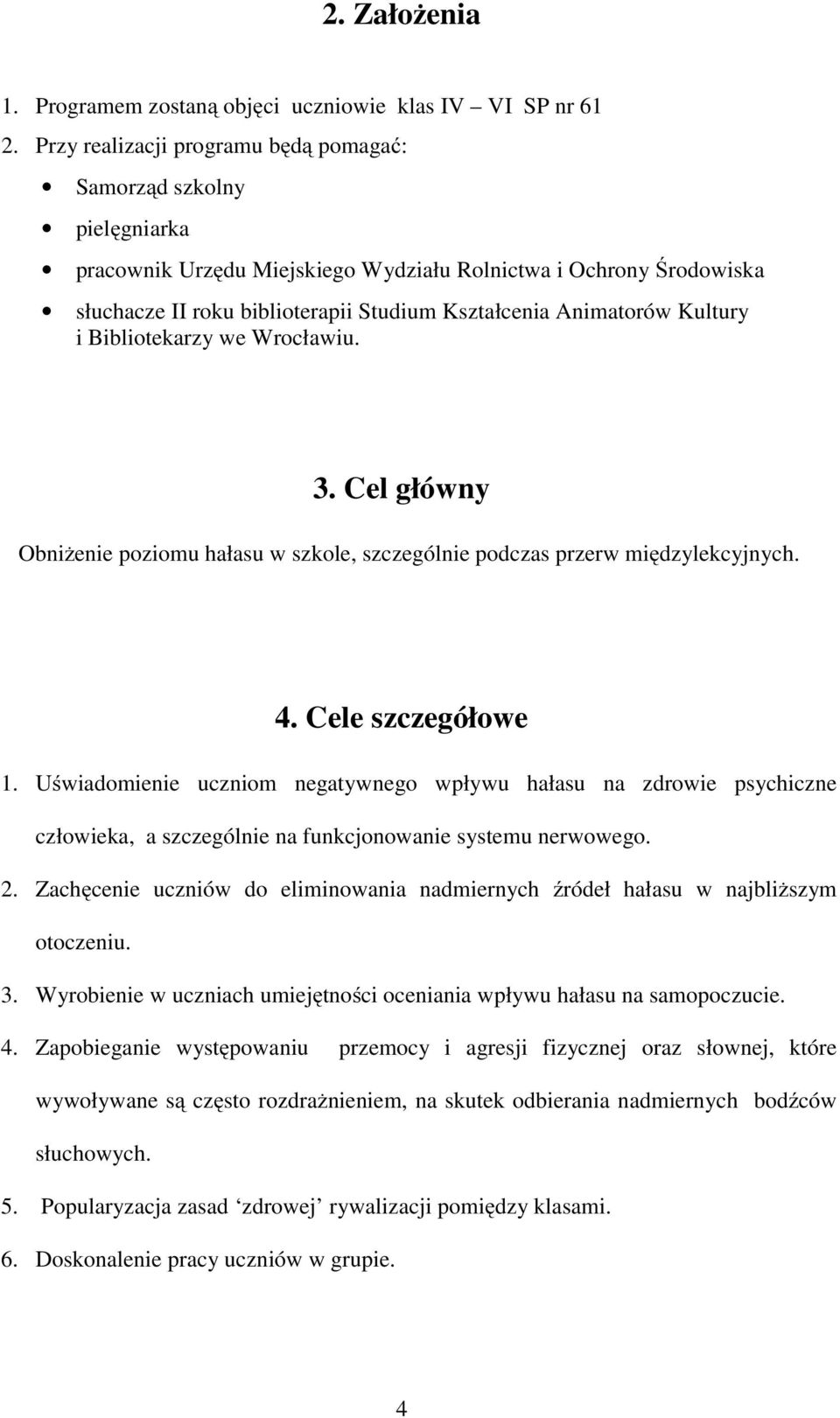 Kultury i Bibliotekarzy we Wrocławiu. 3. Cel główny Obniżenie poziomu hałasu w szkole, szczególnie podczas przerw międzylekcyjnych. 4. Cele szczegółowe 1.