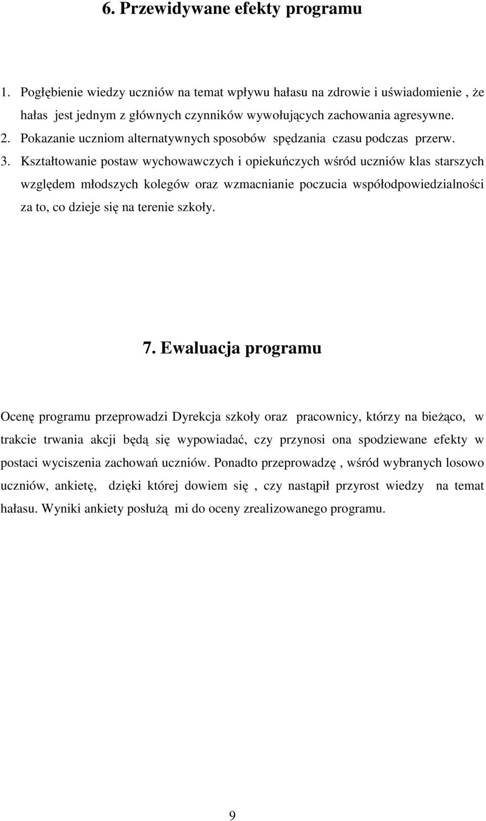 Kształtowanie postaw wychowawczych i opiekuńczych wśród uczniów klas starszych względem młodszych kolegów oraz wzmacnianie poczucia współodpowiedzialności za to, co dzieje się na terenie szkoły. 7.