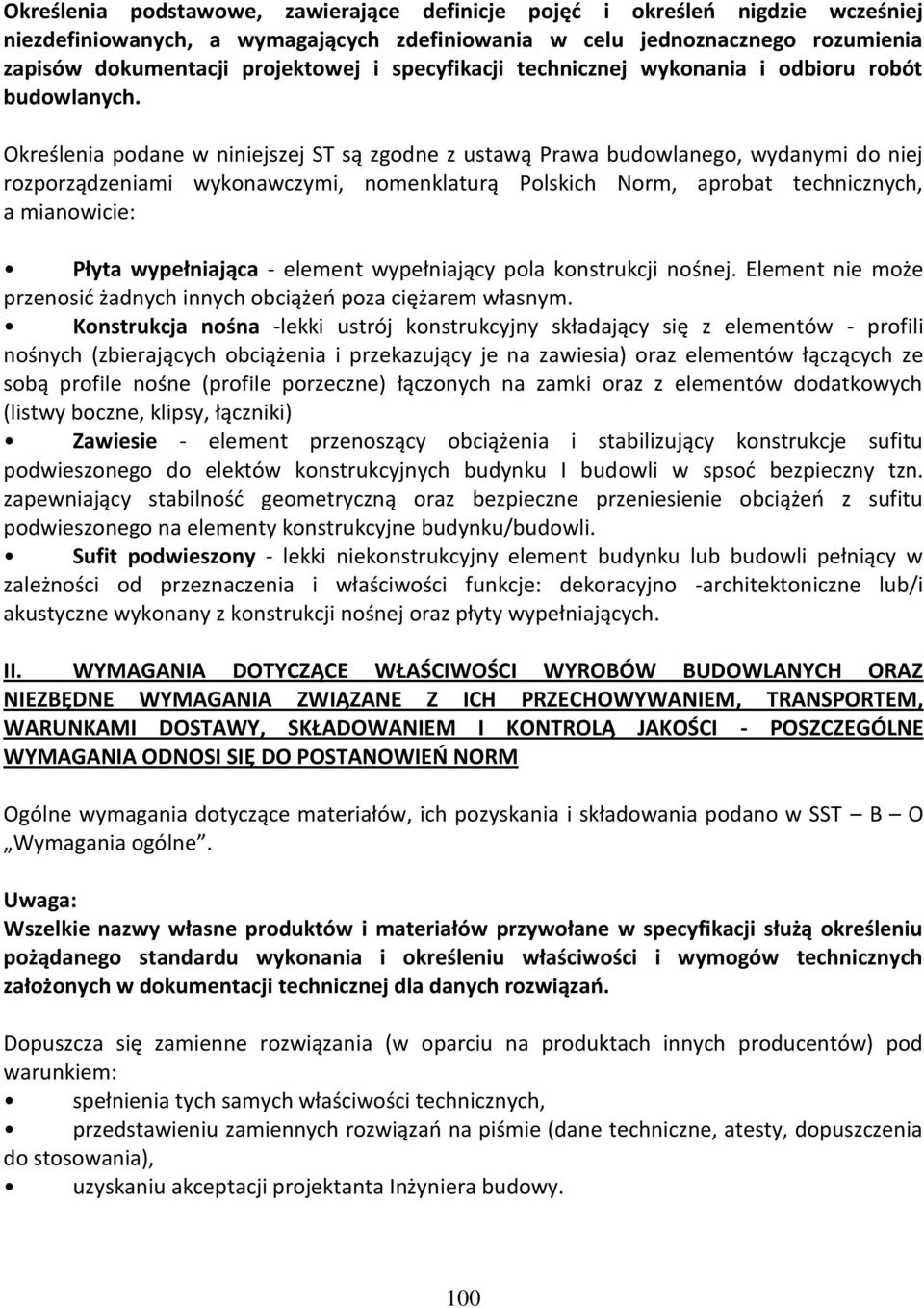 Określenia podane w niniejszej ST są zgodne z ustawą Prawa budowlanego, wydanymi do niej rozporządzeniami wykonawczymi, nomenklaturą Polskich Norm, aprobat technicznych, a mianowicie: Płyta