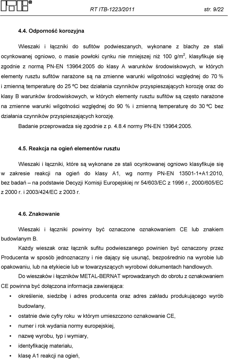 PN-EN 13964:2005 do klasy A warunków środowiskowych, w których elementy rusztu sufitów narażone są na zmienne warunki wilgotności względnej do 70 % i zmienną temperaturę do 25 ºC bez działania