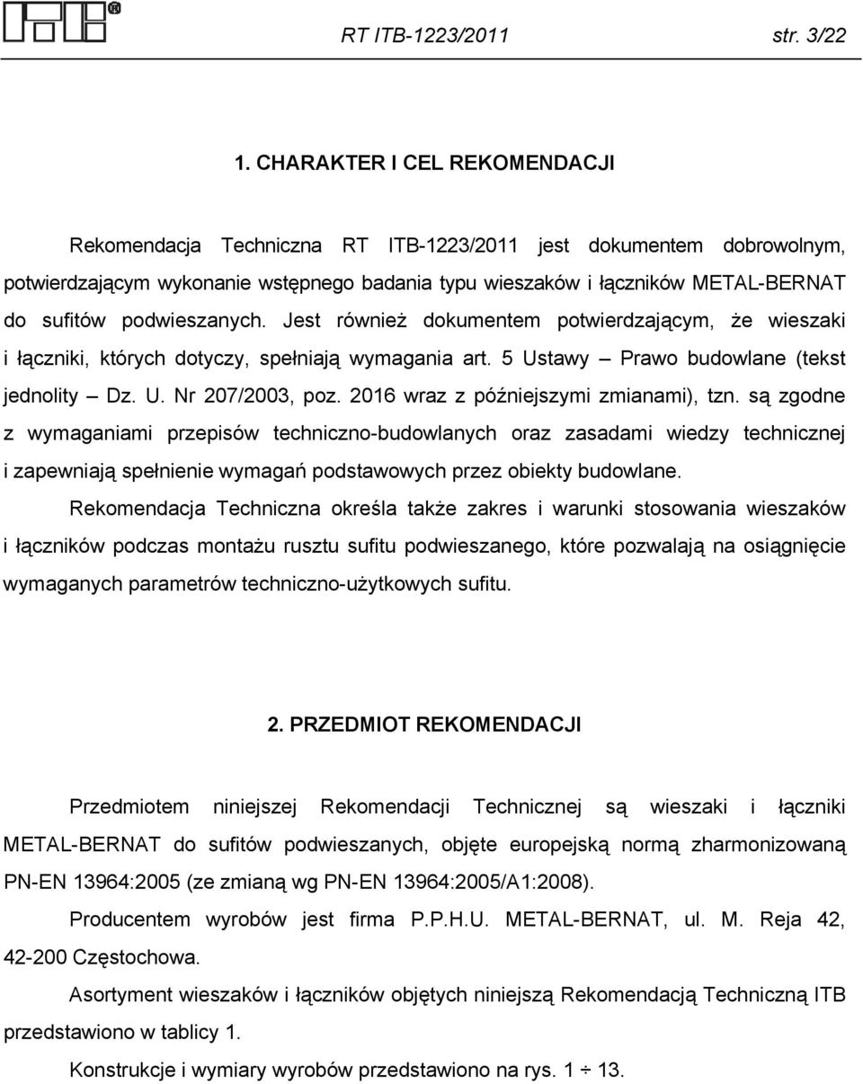 podwieszanych. Jest również dokumentem potwierdzającym, że wieszaki i łączniki, których dotyczy, spełniają wymagania art. 5 Ustawy Prawo budowlane (tekst jednolity Dz. U. Nr 207/2003, poz.