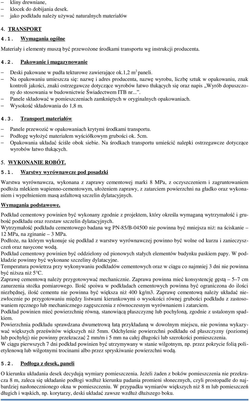 Na opakowaniu umieszcza się: nazwę i adres producenta, nazwę wyrobu, liczbę sztuk w opakowaniu, znak kontroli jakości, znaki ostrzegawcze dotyczące wyrobów łatwo tłukących się oraz napis Wyrób