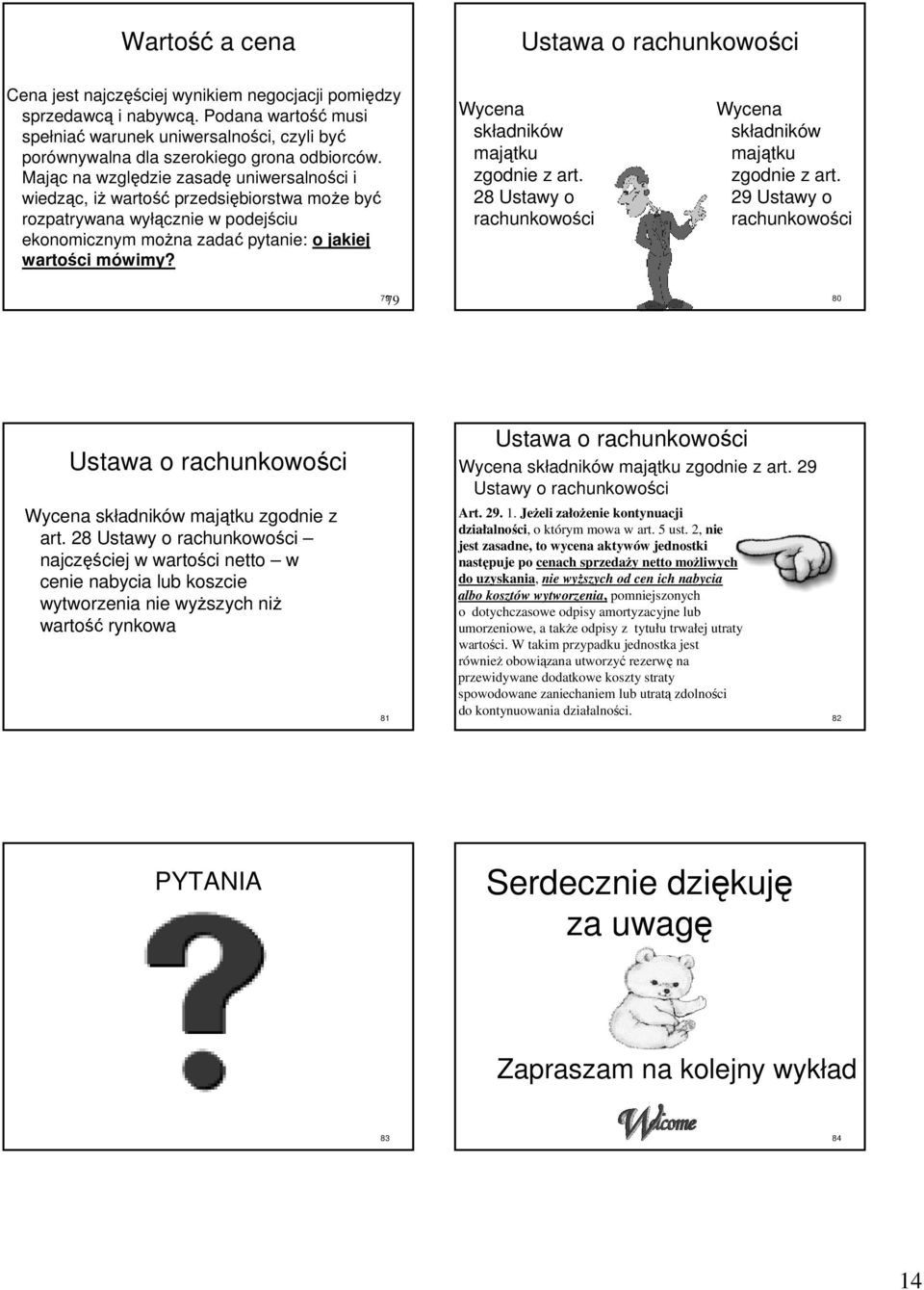 Mając c na względzie zasadę uniwersalności i wiedząc, iżi wartość przedsiębiorstwa może e być rozpatrywana wyłą łącznie w podejściu ekonomicznym można zadać pytanie: o jakiej wartości mówimy?