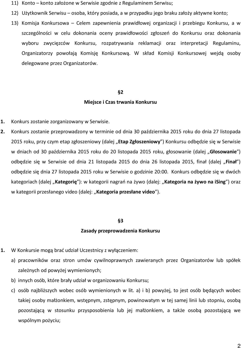 interpretacji Regulaminu, Organizatorzy powołają Komisję Konkursową. W skład Komisji Konkursowej wejdą osoby delegowane przez Organizatorów. 2 Miejsce i Czas trwania Konkursu 1.