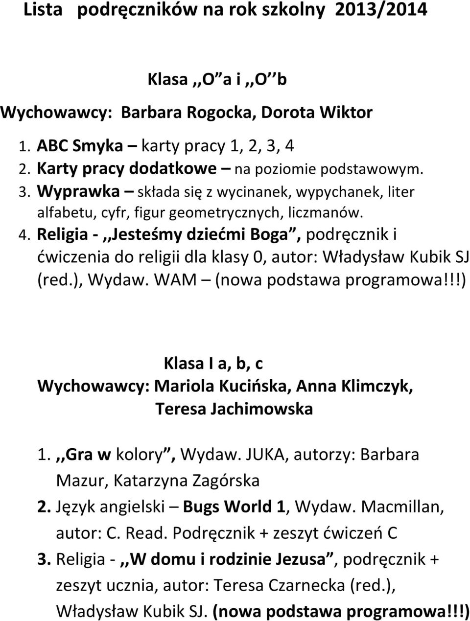Religia -,,Jesteśmy dziećmi Boga, podręcznik i ćwiczenia do religii dla klasy 0, autor: Władysław Kubik SJ (red.), Wydaw. WAM (nowa podstawa programowa!
