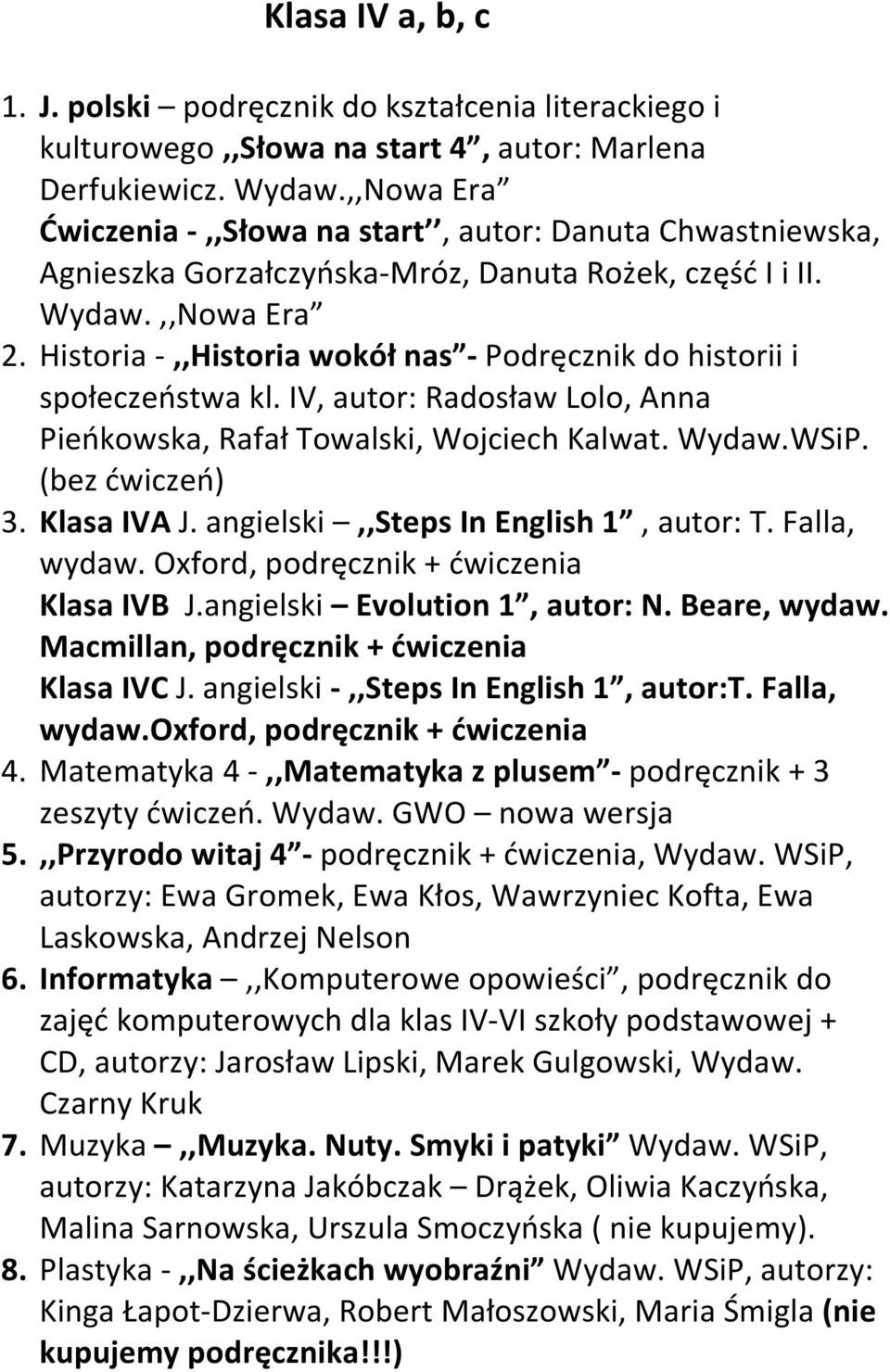 Historia -,,Historia wokół nas - Podręcznik do historii i społeczeństwa kl. IV, autor: Radosław Lolo, Anna Pieńkowska, Rafał Towalski, Wojciech Kalwat. Wydaw.WSiP. (bez ćwiczeń) 3. Klasa IVA J.