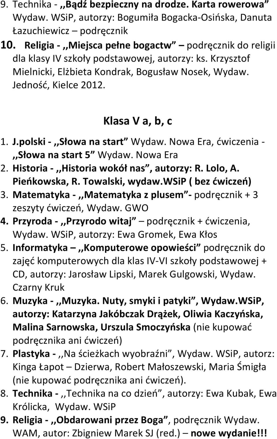 Klasa V a, b, c 1. J.polski -,,Słowa na start Wydaw. Nowa Era, ćwiczenia -,,Słowa na start 5 Wydaw. Nowa Era 2. Historia -,,Historia wokół nas, autorzy: R. Lolo, A. Pieńkowska, R. Towalski, wydaw.