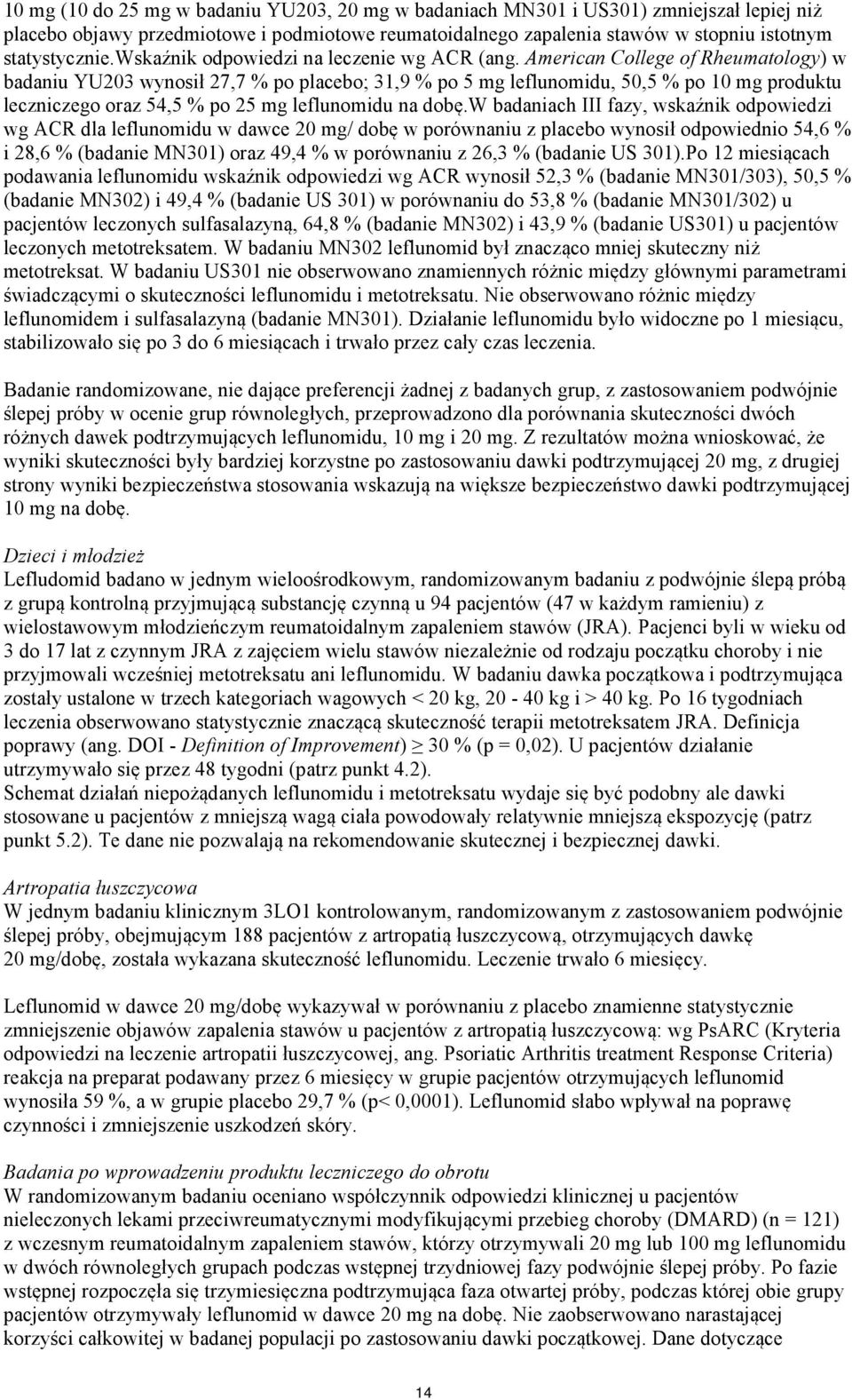 American College of Rheumatology) w badaniu YU203 wynosił 27,7 % po placebo; 31,9 % po 5 mg leflunomidu, 50,5 % po 10 mg produktu leczniczego oraz 54,5 % po 25 mg leflunomidu na dobę.