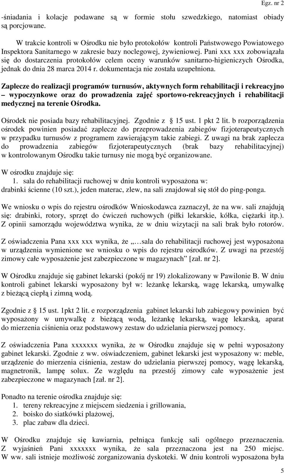 Pani xxx xxx zobowiązała się do dostarczenia protokołów celem oceny warunków sanitarno-higieniczych Ośrodka, jednak do dnia 28 marca 2014 r. dokumentacja nie została uzupełniona.