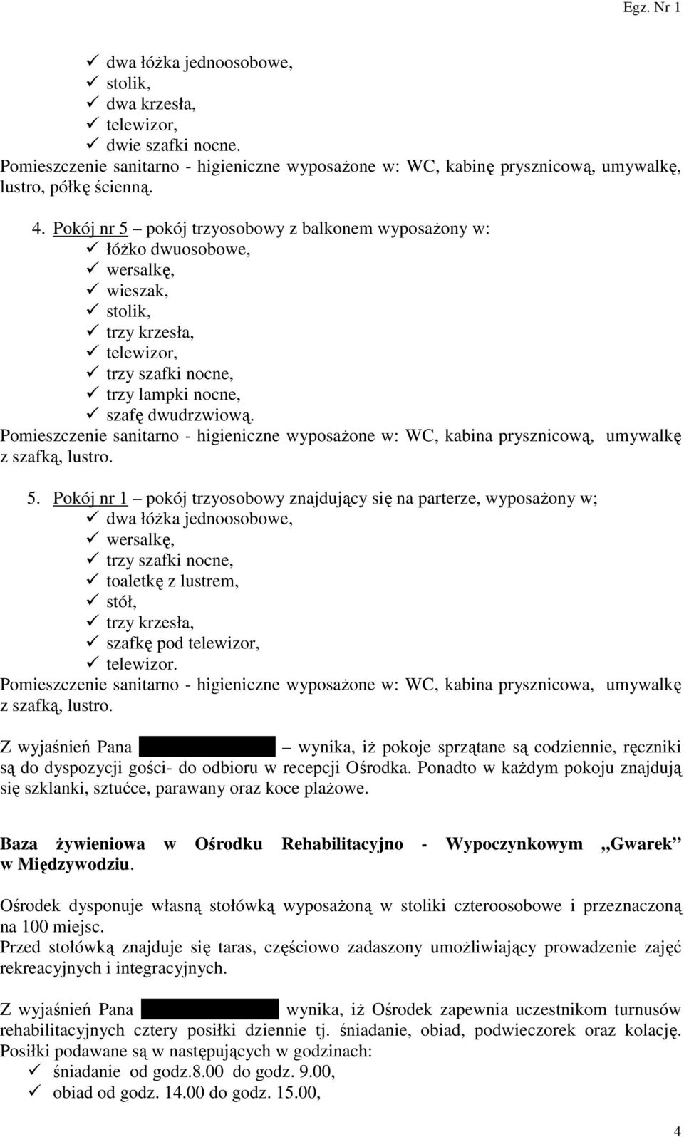 Pomieszczenie sanitarno - higieniczne wyposażone w: WC, kabina prysznicową, umywalkę z szafką, lustro. 5.