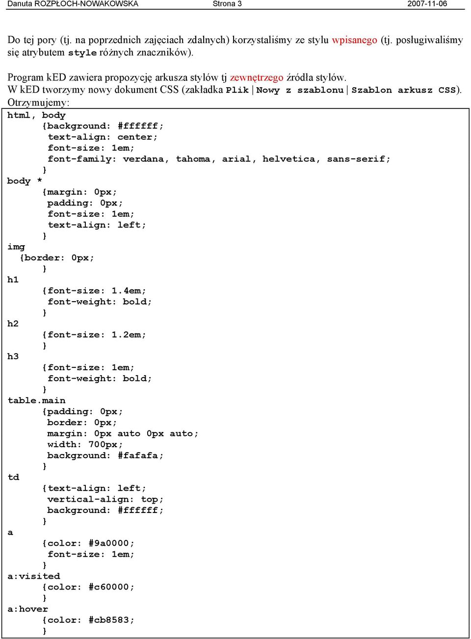 Otrzymujemy: html, body {background: #ffffff; text-align: center; font-family: verdana, tahoma, arial, helvetica, sans-serif; body * {margin: 0px; padding: 0px; text-align: left; img {border: 0px; h1