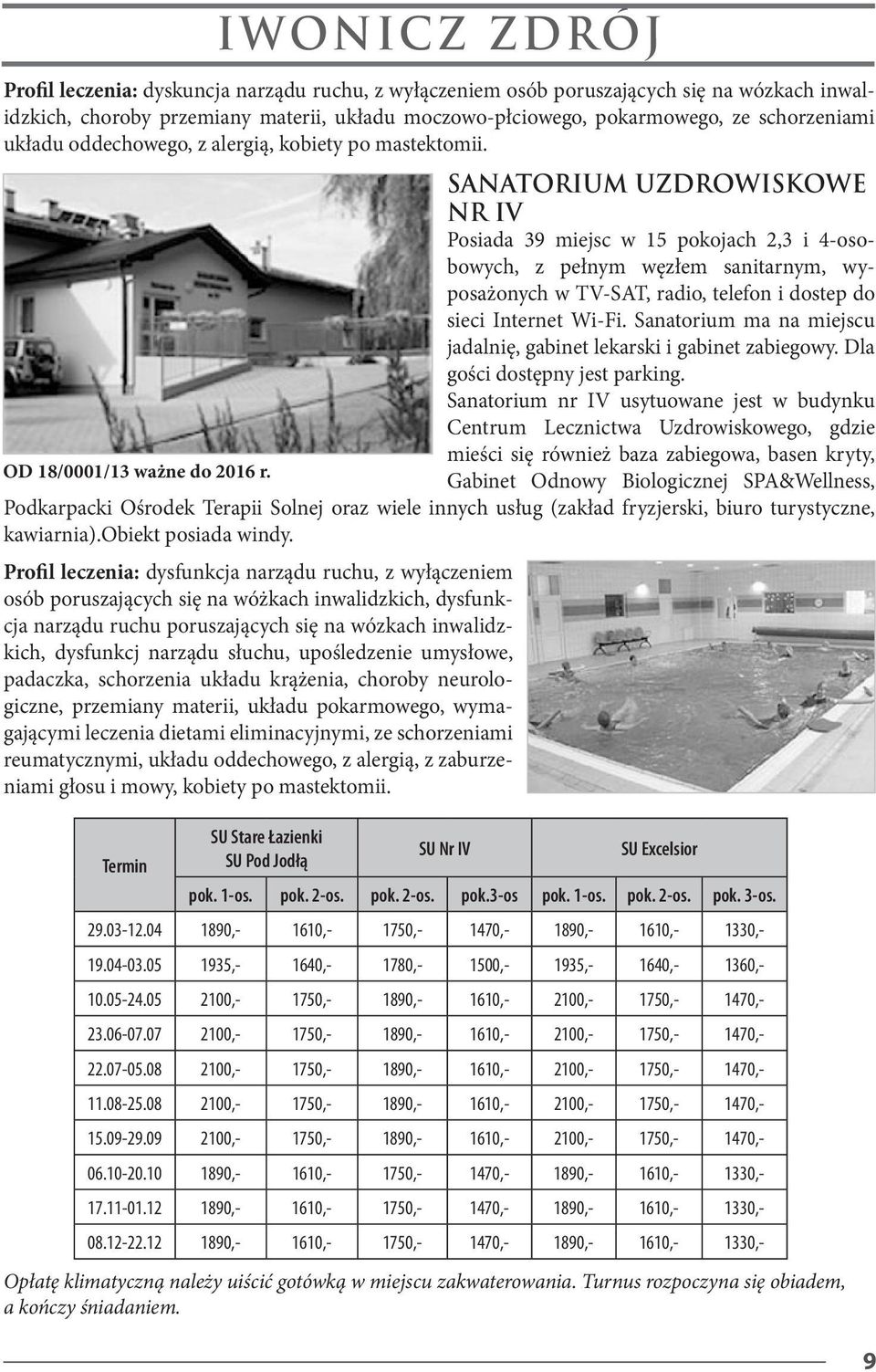 SANATORIUM UZDROWISKOWE NR IV Posiada 39 miejsc w 15 pokojach 2,3 i 4-osobowych, z pełnym węzłem sanitarnym, wyposażonych w TV-SAT, radio, telefon i dostep do sieci Internet Wi-Fi.