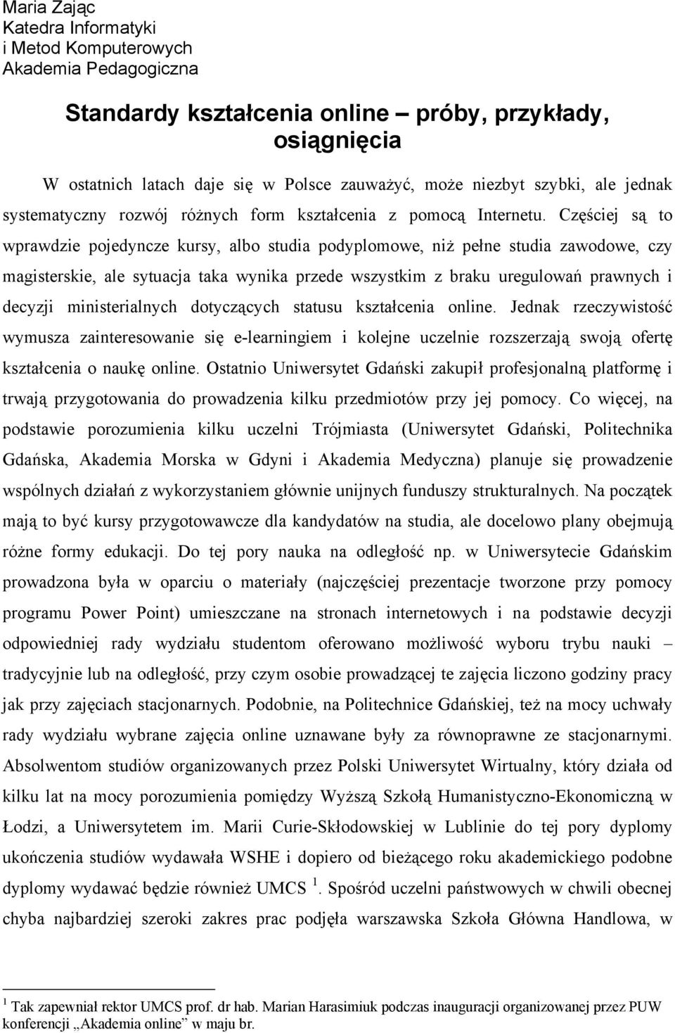 Częściej są to wprawdzie pojedyncze kursy, albo studia podyplomowe, niż pełne studia zawodowe, czy magisterskie, ale sytuacja taka wynika przede wszystkim z braku uregulowań prawnych i decyzji