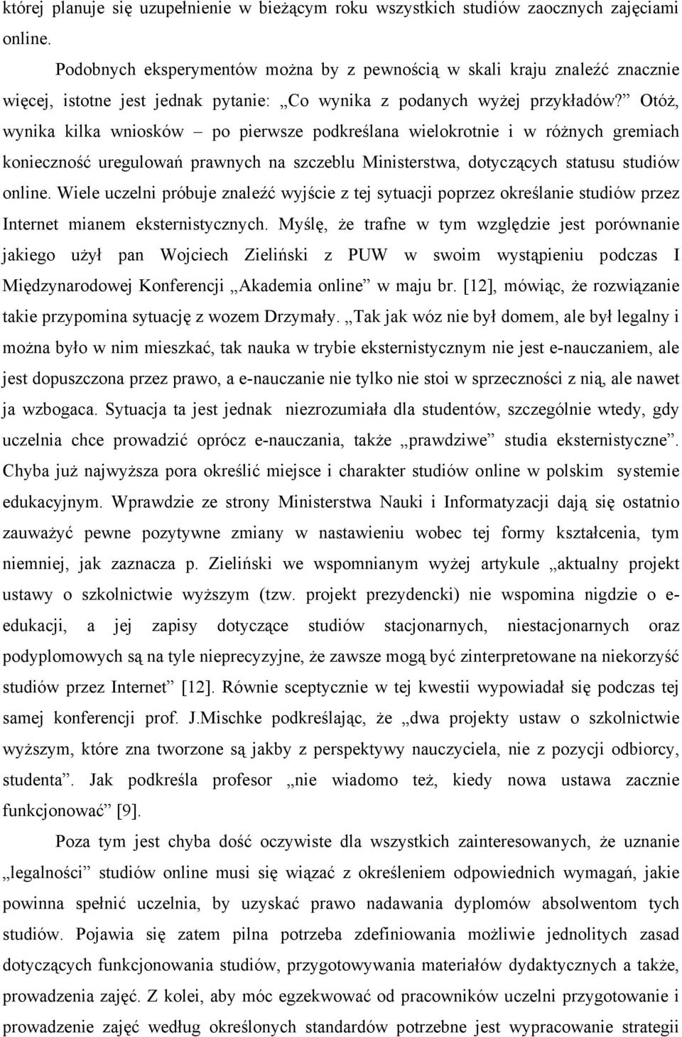 Otóż, wynika kilka wniosków po pierwsze podkreślana wielokrotnie i w różnych gremiach konieczność uregulowań prawnych na szczeblu Ministerstwa, dotyczących statusu studiów online.