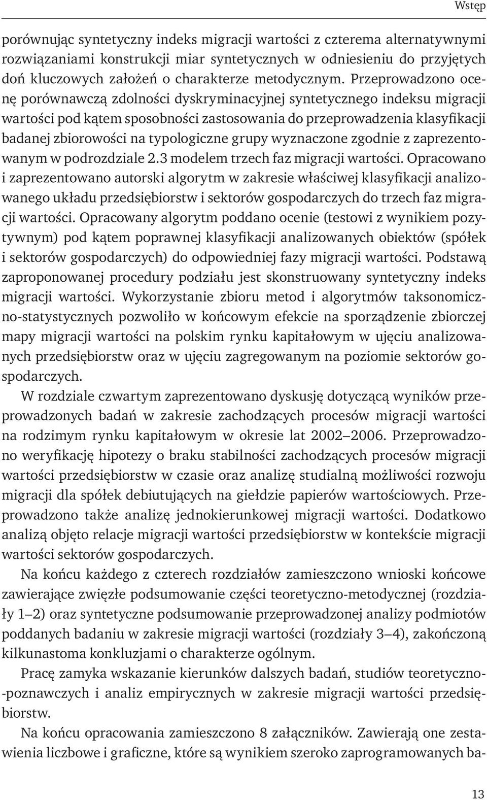 Przeprowadzono ocenę porównawczą zdolności dyskryminacyjnej syntetycznego indeksu migracji wartości pod kątem sposobności zastosowania do przeprowadzenia klasyfikacji badanej zbiorowości na