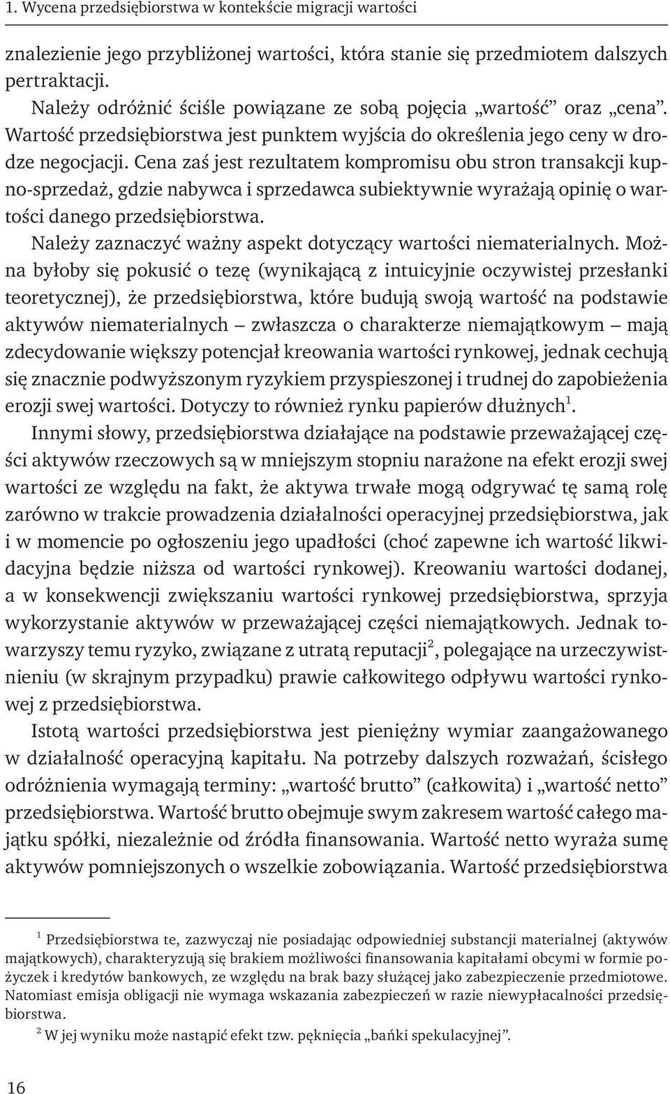 Cena zaś jest rezultatem kompromisu obu stron transakcji kupno-sprzedaż, gdzie nabywca i sprzedawca subiektywnie wyrażają opinię o wartości danego przedsiębiorstwa.