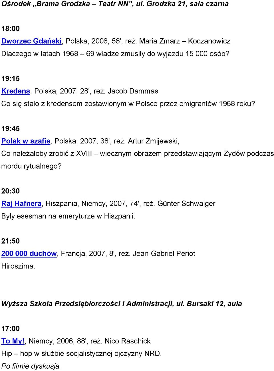 Artur Żmijewski, Co należałoby zrobić z XVIII wiecznym obrazem przedstawiającym Żydów podczas mordu rytualnego? 20:30 Raj Hafnera, Hiszpania, Niemcy, 2007, 74', reż.