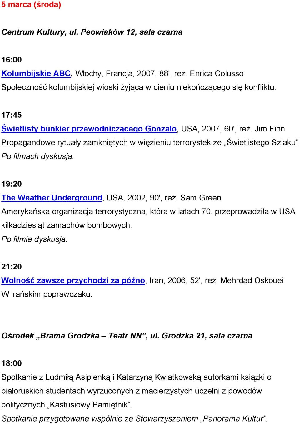 19:20 The Weather Underground, USA, 2002, 90', reż. Sam Green Amerykańska organizacja terrorystyczna, która w latach 70. przeprowadziła w USA kilkadziesiąt zamachów bombowych.