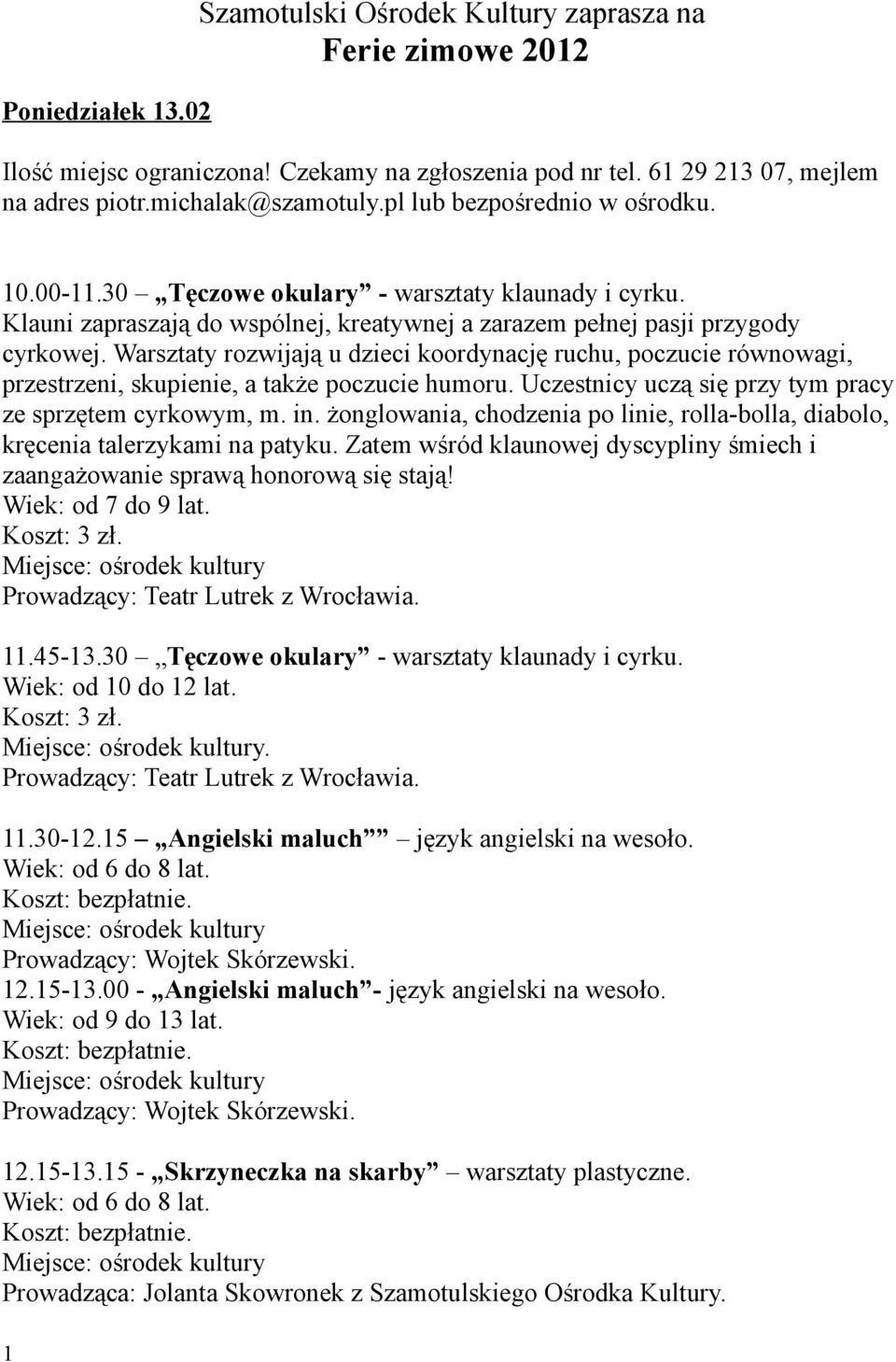 Warsztaty rozwijają u dzieci koordynację ruchu, poczucie równowagi, przestrzeni, skupienie, a także poczucie humoru. Uczestnicy uczą się przy tym pracy ze sprzętem cyrkowym, m. in.