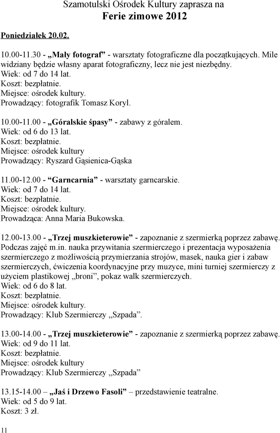 Wiek: od 6 do 13 lat. Prowadzący: Ryszard Gąsienica-Gąska 11.00-12.00 - Garncarnia - warsztaty garncarskie. Wiek: od 7 do 14 lat. Prowadząca: Anna Maria Bukowska. 12.00-13.