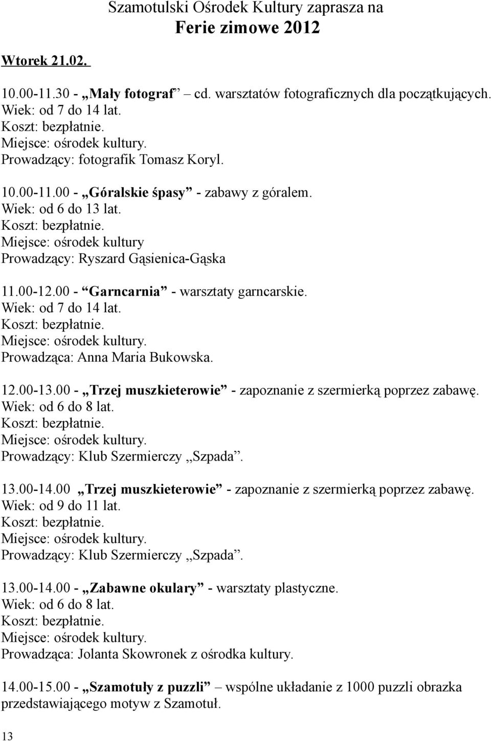 00 - Trzej muszkieterowie - zapoznanie z szermierką poprzez zabawę. Prowadzący: Klub Szermierczy Szpada. 13.00-14.00 Trzej muszkieterowie - zapoznanie z szermierką poprzez zabawę.