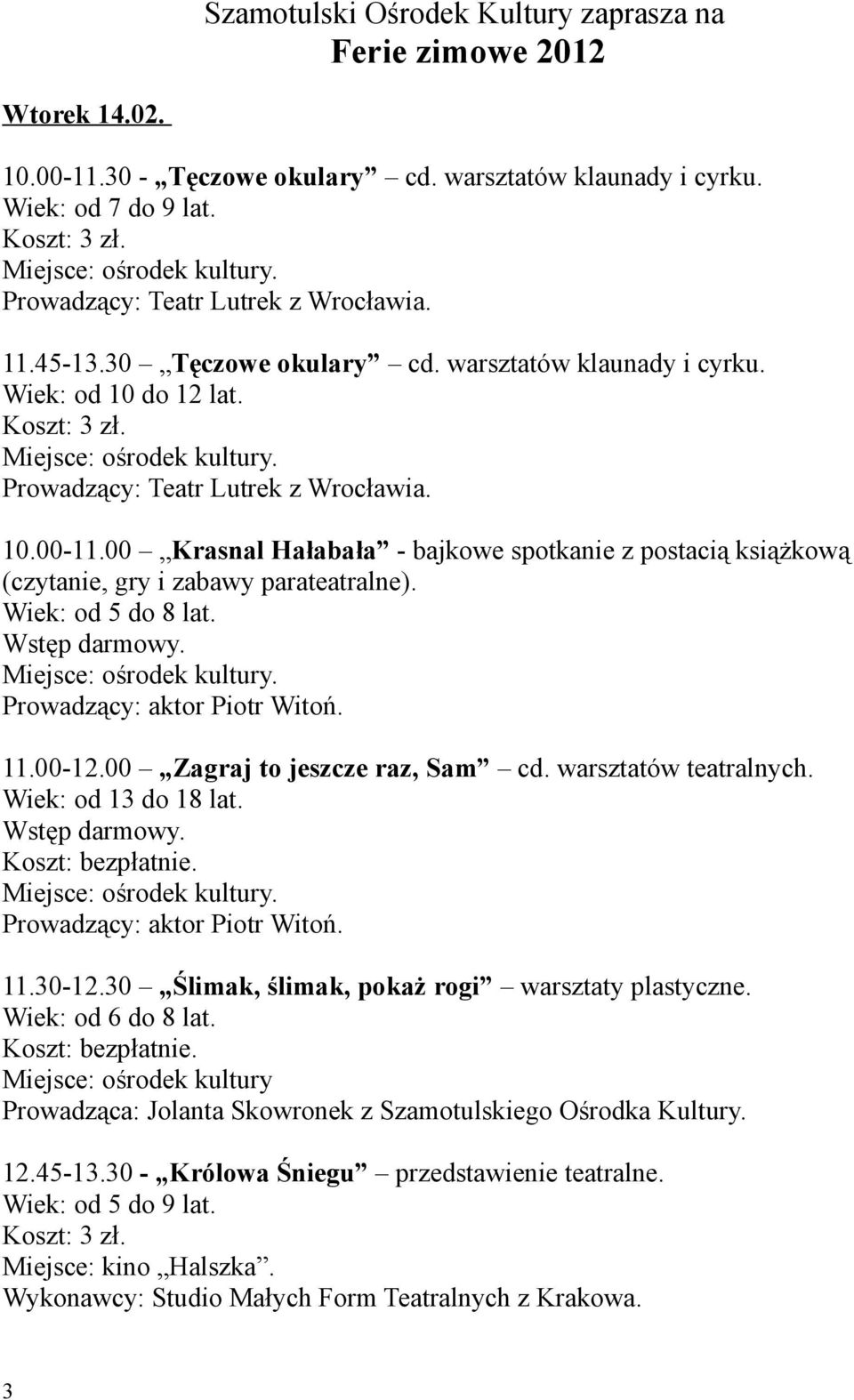 00 Krasnal Hałabała - bajkowe spotkanie z postacią książkową (czytanie, gry i zabawy parateatralne). Wiek: od 5 do 8 lat. Wstęp darmowy. Prowadzący: aktor Piotr Witoń. 11.00-12.