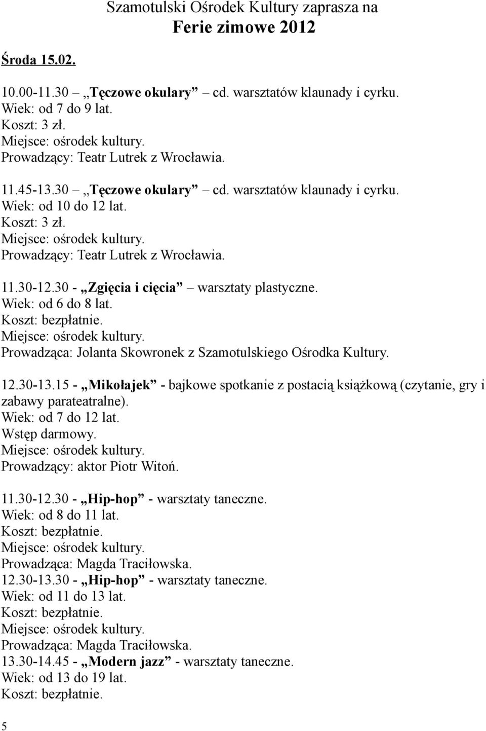 15 - Mikołajek - bajkowe spotkanie z postacią książkową (czytanie, gry i zabawy parateatralne). Wiek: od 7 do 12 lat. Wstęp darmowy. Prowadzący: aktor Piotr Witoń. 11.30-12.