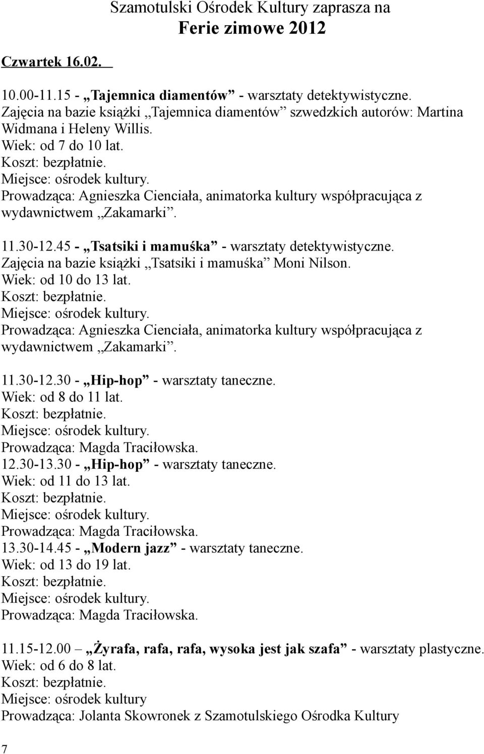 Zajęcia na bazie książki Tsatsiki i mamuśka Moni Nilson. Wiek: od 10 do 13 lat. Prowadząca: Agnieszka Cienciała, animatorka kultury współpracująca z wydawnictwem Zakamarki. 11.30-12.