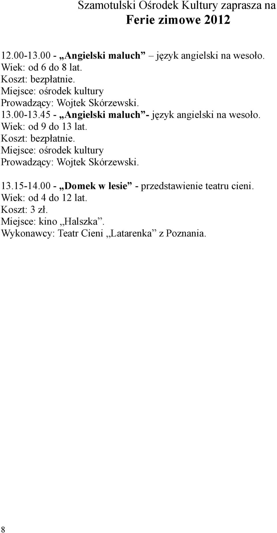 Prowadzący: Wojtek Skórzewski. 13.15-14.00 - Domek w lesie - przedstawienie teatru cieni.