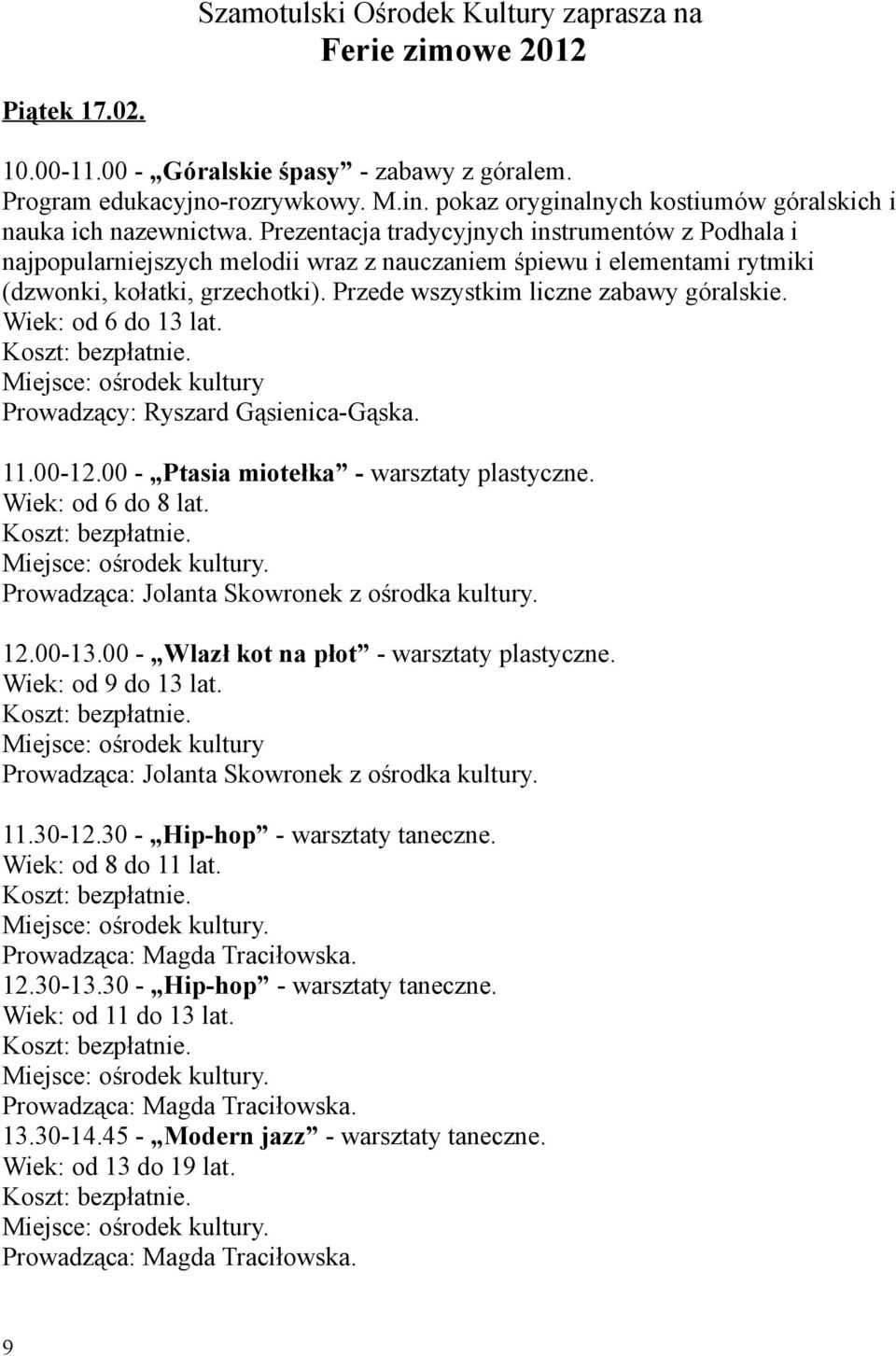 Wiek: od 6 do 13 lat. Prowadzący: Ryszard Gąsienica-Gąska. 11.00-12.00 - Ptasia miotełka - warsztaty plastyczne. Prowadząca: Jolanta Skowronek z ośrodka kultury. 12.00-13.