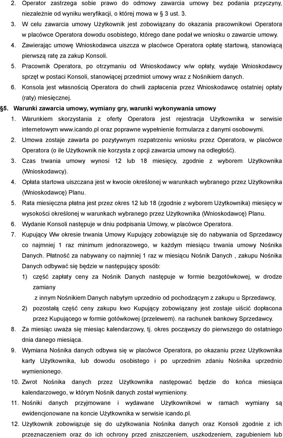 Zawierając umowę Wnioskodawca uiszcza w placówce Operatora opłatę startową, stanowiącą pierwszą ratę za zakup Konsoli. 5.