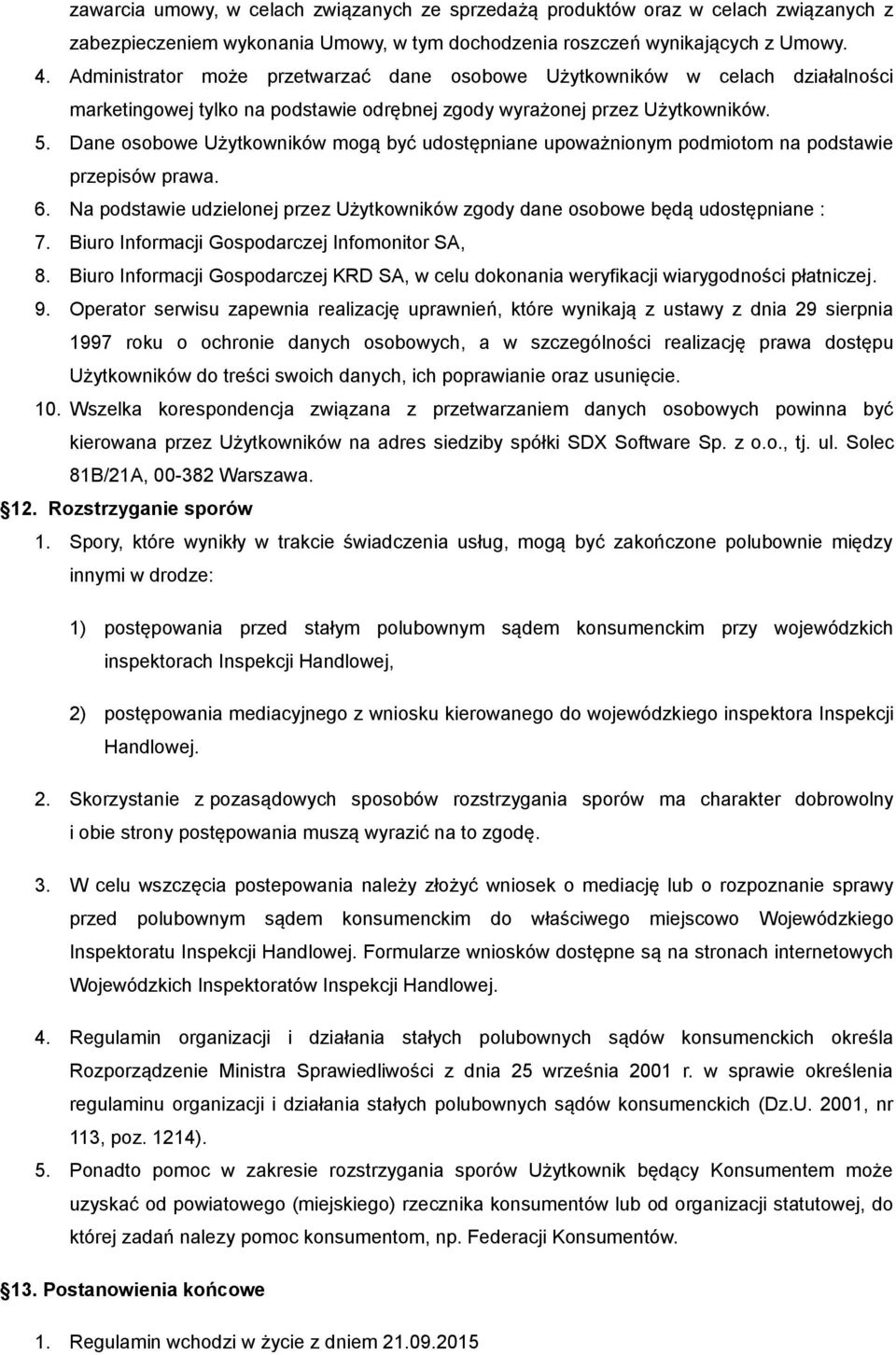 Dane osobowe Użytkowników mogą być udostępniane upoważnionym podmiotom na podstawie przepisów prawa. 6. Na podstawie udzielonej przez Użytkowników zgody dane osobowe będą udostępniane : 7.