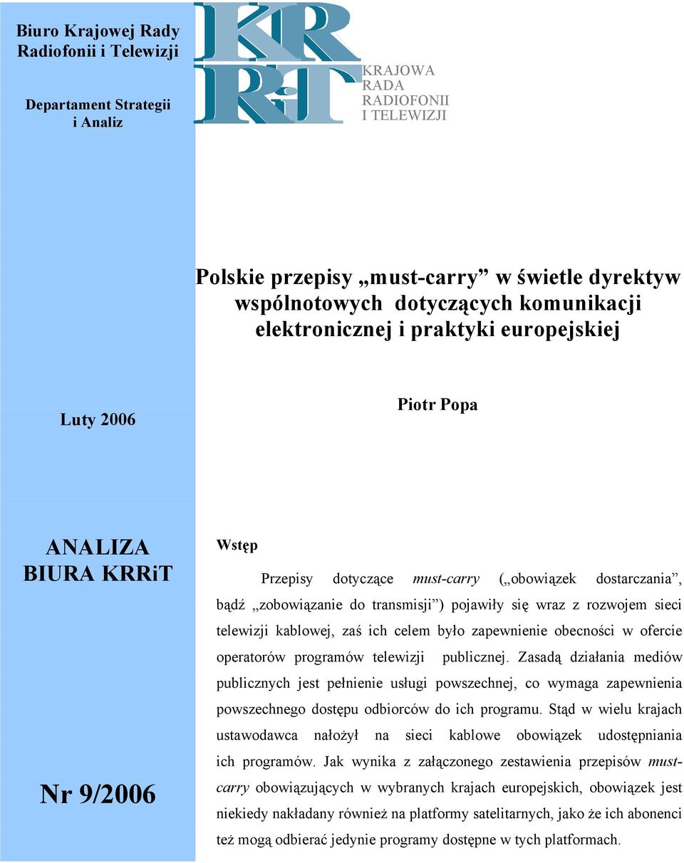 wraz z rozwojem sieci telewizji kablowej, zaś ich celem było zapewnienie obecności w ofercie operatorów programów telewizji publicznej.