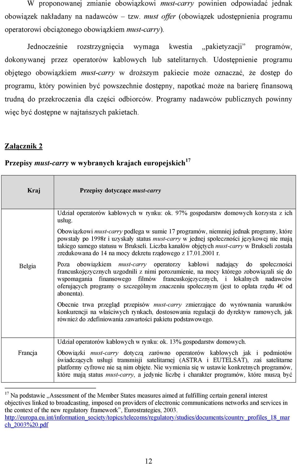 Jednocześnie rozstrzygnięcia wymaga kwestia pakietyzacji programów, dokonywanej przez operatorów kablowych lub satelitarnych.