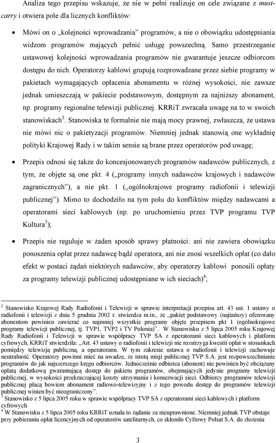 Operatorzy kablowi grupują rozprowadzane przez siebie programy w pakietach wymagających opłacenia abonamentu w różnej wysokości, nie zawsze jednak umieszczają w pakiecie podstawowym, dostępnym za