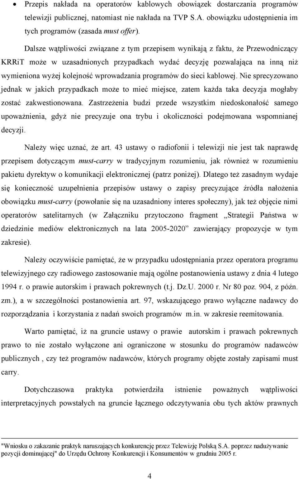 programów do sieci kablowej. Nie sprecyzowano jednak w jakich przypadkach może to mieć miejsce, zatem każda taka decyzja mogłaby zostać zakwestionowana.