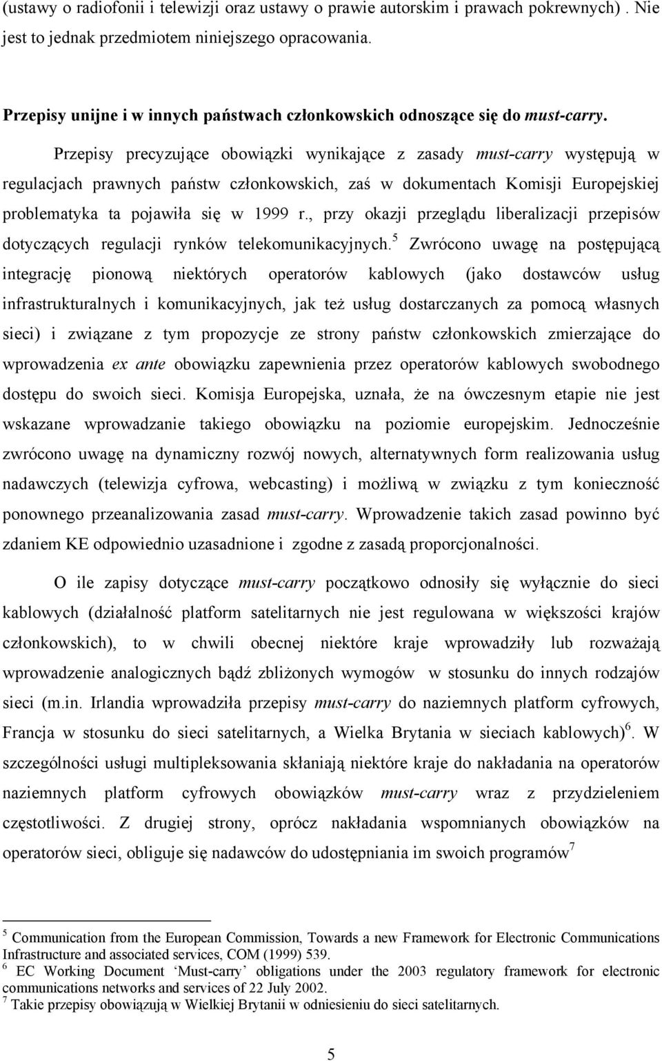 Przepisy precyzujące obowiązki wynikające z zasady must-carry występują w regulacjach prawnych państw członkowskich, zaś w dokumentach Komisji Europejskiej problematyka ta pojawiła się w 1999 r.