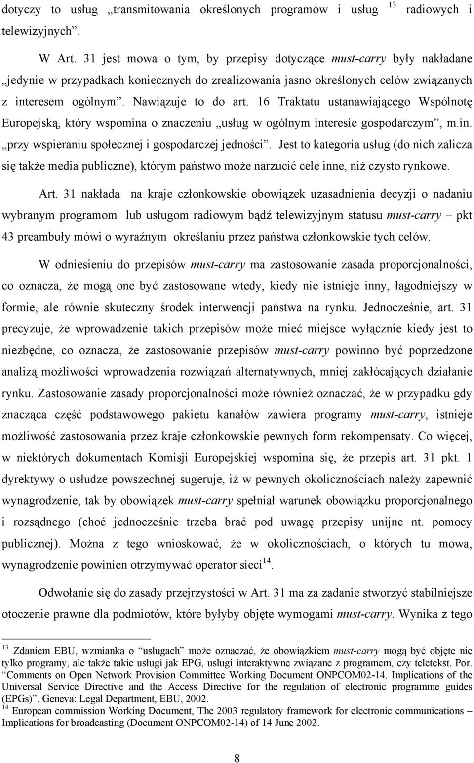 16 Traktatu ustanawiającego Wspólnotę Europejską, który wspomina o znaczeniu usług w ogólnym interesie gospodarczym, m.in. przy wspieraniu społecznej i gospodarczej jedności.