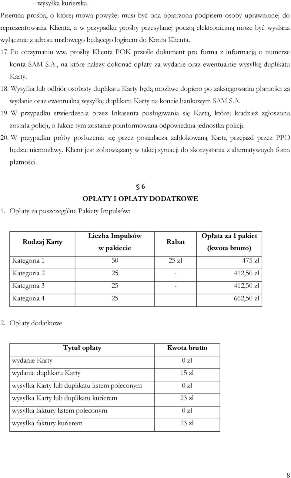 adresu mailowego będącego loginem do Konta Klienta. 17. Po otrzymaniu ww. prośby Klienta POK prześle dokument pro forma z informacją o numerze konta SAM