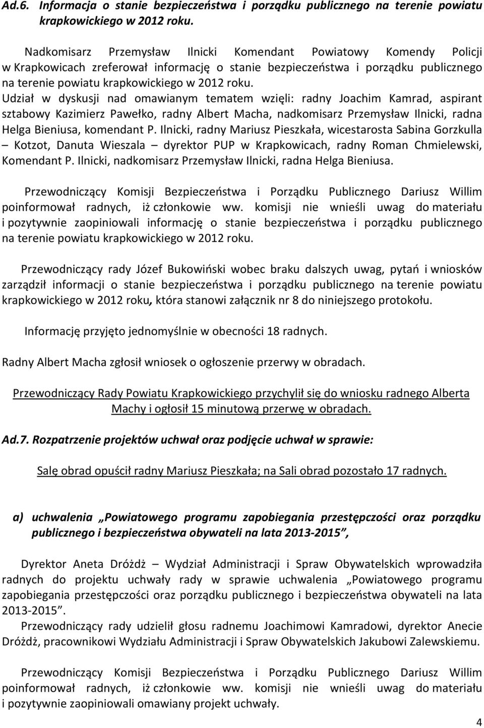 Udział w dyskusji nad omawianym tematem wzięli: radny Joachim Kamrad, aspirant sztabowy Kazimierz Pawełko, radny Albert Macha, nadkomisarz Przemysław Ilnicki, radna Helga Bieniusa, komendant P.