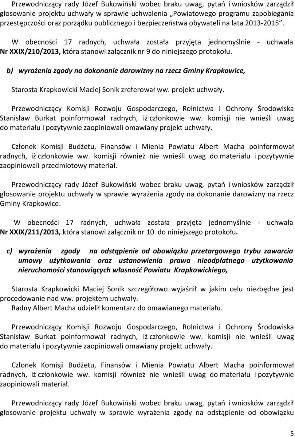 projekt uchwały. Przewodniczący Komisji Rozwoju Gospodarczego, Rolnictwa i Ochrony Środowiska Stanisław Burkat poinformował radnych, iż członkowie ww.